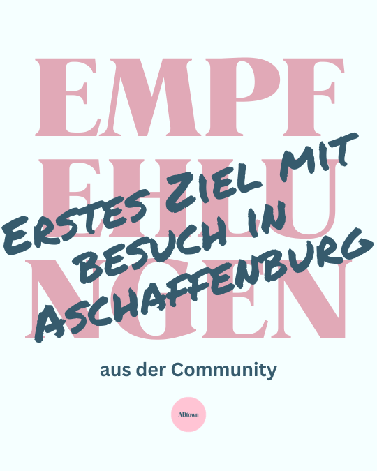 Empfehlungen aus der Community: Wo führt ihr ihn in Aschaffenburg zuerst hin? - ABtown Ladies Aschaffenburg